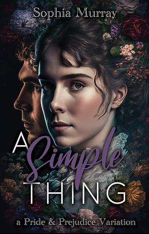 A Simple Thing: A Pride and Prejudice Variation by Sophia Murray