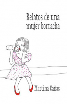 Relatos de una mujer borracha by Martina Cañas