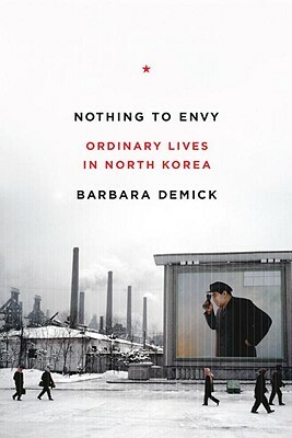 Nothing to Envy: Ordinary Lives in North Korea by Barbara Demick