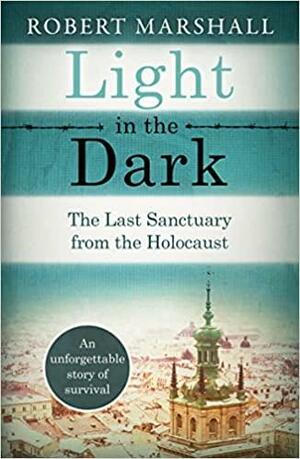 Light in the Dark: The Last Sanctuary from the Holocaust by Robert Marshall