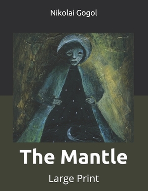 The Mantle: Large Print by Nikolai Gogol