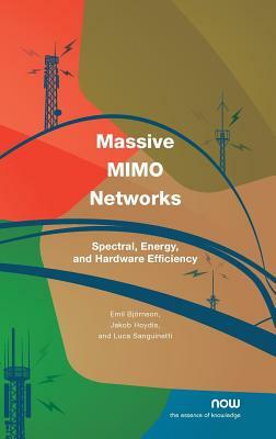 Massive Mimo Networks: Spectral, Energy, and Hardware Efficiency by Emil Bjornson, Jakob Hoydis, Luca Sanguinetti