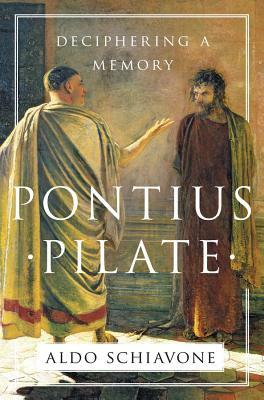 Pontius Pilate: Deciphering a Memory by Aldo Schiavone