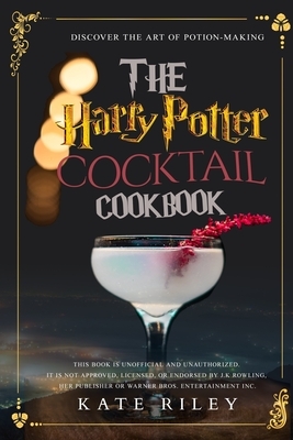 Harry Potter Cocktail Cookbook: Discover The Art Of Potion-Making: An Ultimate Harry Potter Cookbook With Butterbeer and 40 Other Great Cocktails (Uno by Kate Riley