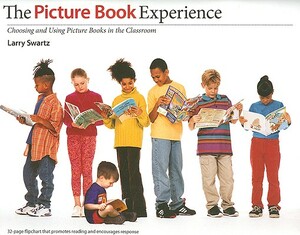 The Picture Book Experience: Choosing and Using Picture Books in the Classroom by Larry Swartz