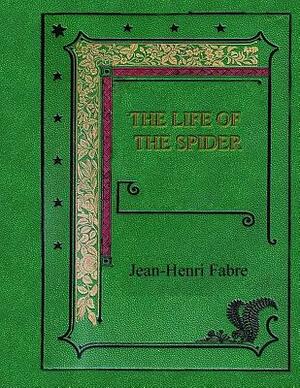 The Life of the Spider by Jean-Henri Fabre, J. Henri Fabre