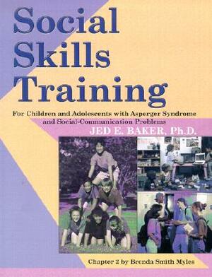 Social Skills Training: For Children and Adolescents with Asperger Syndrome and Social-Communication Problems by Jed E. Baker, Brenda Smith Myles