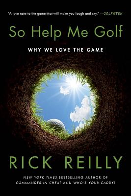 So Help Me Golf: Why We Love the Game by Rick Reilly