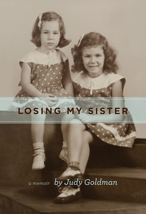 Losing My Sister, A Memoir by Judy Goldman