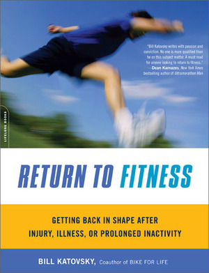 Return to Fitness: Getting Back in Shape after Injury, Illness, or Prolonged Inactivity by Bill Katovsky