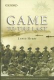 Game to the Last: The 11th Australian Infantry Battalion at Gallipoli by James Hurst