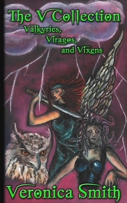 The V Collection: Valkyries, Viragos, and Vixens by Veronica Smith