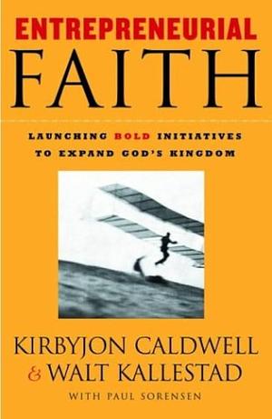 Entrepreneurial Faith: Launching Bold Initiatives to Expand God's Kingdom by Kirbyjon Caldwell, Paul Sorensen