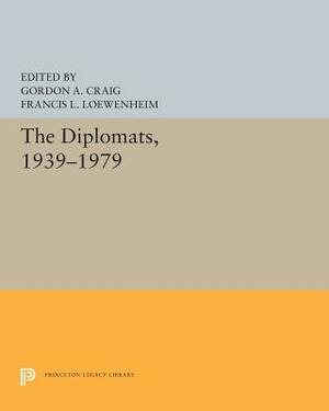 The Diplomats, 1939-1979 by Gordon A. Craig, Francis L. Loewenheim