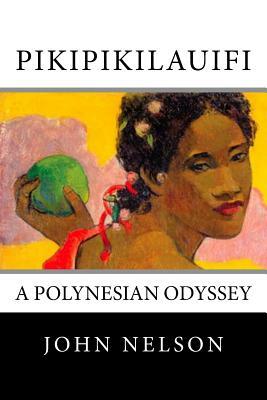 Pikipikilauifi: A Polynesian Odyssey by John Nelson
