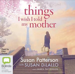 Things I Wish I Told My Mother by Susan DiLallo, James Patterson, Susan Patterson