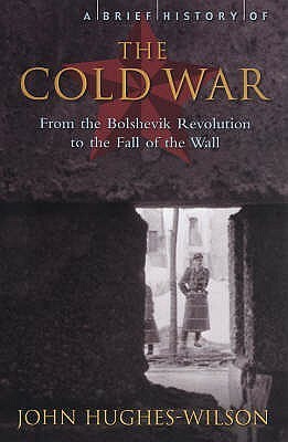 A Brief History Of The Cold War by John Hughes-Wilson