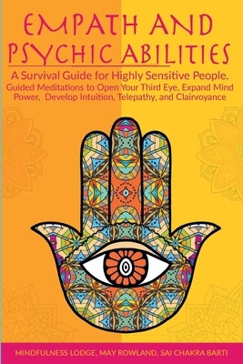 Empath and Psychic Abilities: A Survival Guide for Highly Sensitive People. Guided Meditations to Open Your Third Eye, Expand Mind Power, Develop In by May Rowland, Sai Chakra Barti