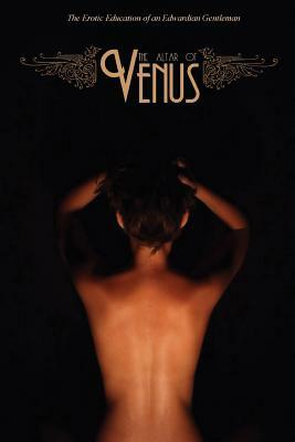 The Altar of Venus: The Erotic Education of an Edwardian Gentleman by 