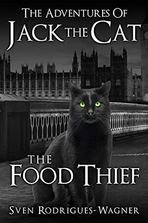 The Adventures of Jack the Cat: The Food Thief by Sven Rodrigues-Wagner