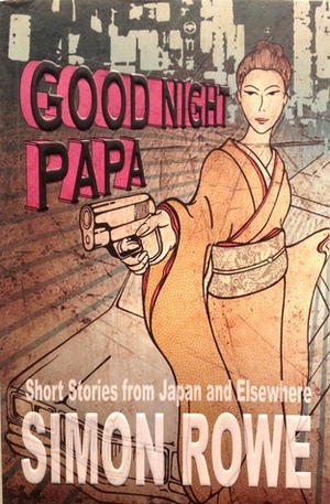 Good Night Papa: Short Stories from Japan and Elsewhere by Simon Rowe