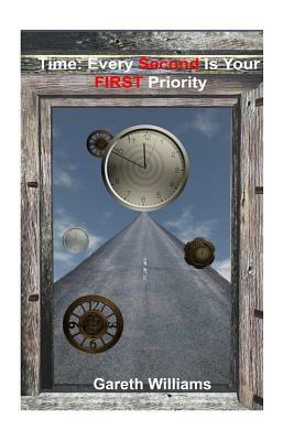Time: Every Second is your FIRST priority by Gareth Williams