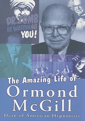 The Amazing Life of Ormond McGill: Dean of American Hypnotists by Ormond McGill