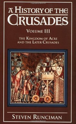 A History of the Crusades, Vol. III: The Kingdom of Acre and the Later Crusades by Steven Runciman