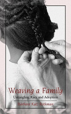 Weaving a Family: Untangling Race and Adoption by Barbara Katz Rothman