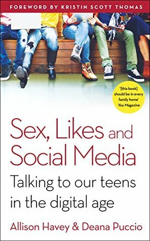 Sex, Likes and Social Media: Talking to our teens in the digital age by Deana Puccio, Allison Havey