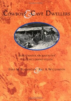 Cowboys and Cave Dwellers: Basketmaker Archaeology of Utah's Grand Gulch by Fred M. Blackburn, Ray A. Williamson