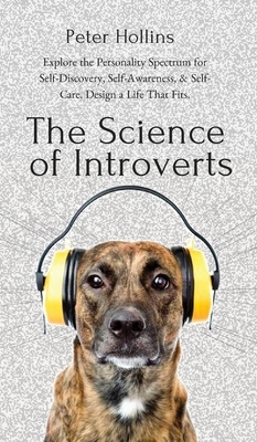 The Science of Introverts: Explore the Personality Spectrum for Self-Discovery, Self-Awareness, & Self-Care. Design a Life That Fits. by Peter Hollins