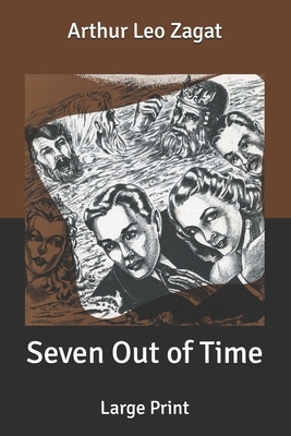 Seven Out of Time: Large Print by Arthur Leo Zagat