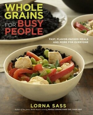 Whole Grains for Busy People: Fast, Flavor-Packed Meals and More for Everyone by Lorna J. Sass
