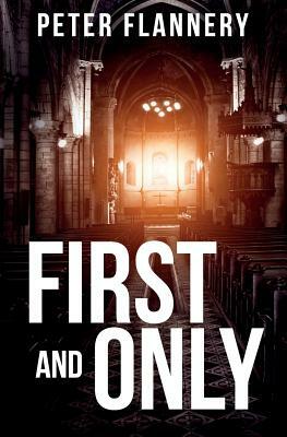 First and Only: A psychological thriller by Peter Flannery