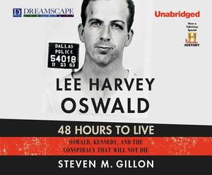 Lee Harvey Oswald: 48 Hours to Live: Oswald, Kennedy and the Conspiracy That Will Not Die by Steven M. Gillon