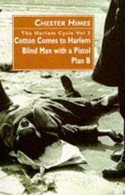 The Harlem Cycle Vol 3: Cotton Comes to Harlem; Blind Man with a Pistol; Plan B (Harlem Cycle, #7-9) by Lesley Himes, Chester Himes