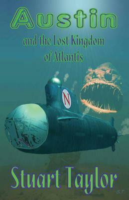 Austin and the Lost Kingdom of Atlantis: The Story of a Perilous Quest to a Strange Lost World by Stuart Taylor