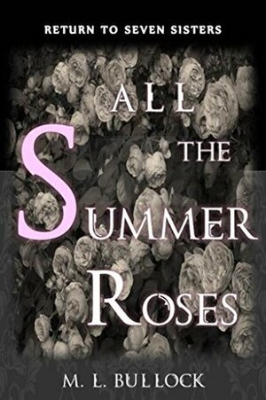 All the Summer Roses by M.L. Bullock