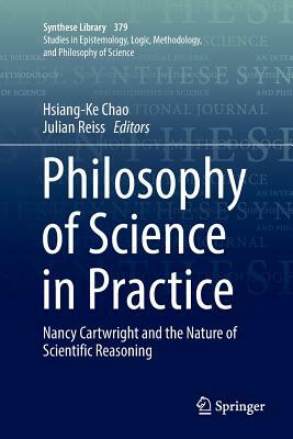 Philosophy of Science in Practice: Nancy Cartwright and the Nature of Scientific Reasoning by 