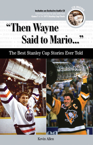 Then Wayne Said to Mario. . .: The Best Stanley Cup Stories Ever Told by Kevin Allen