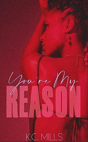 You're My Reason by K.C. Mills, K.C. Mills