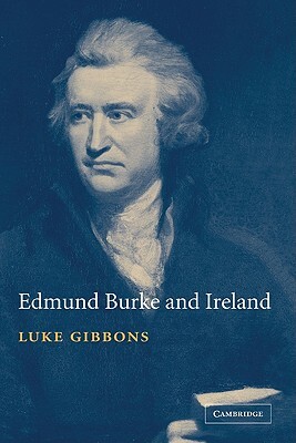 Edmund Burke and Ireland: Aesthetics, Politics and the Colonial Sublime by Luke Gibbons