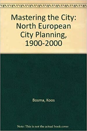 Mastering the City, 2 Vol.: North European City Planning, 1900-2000 by Helma Hellinga, Koos Bosma