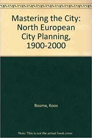 Mastering the City, 2 Vol.: North European City Planning, 1900-2000 by Koos Bosma, Helma Hellinga