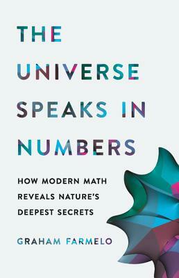 The Universe Speaks in Numbers: How Modern Math Reveals Nature's Deepest Secrets by Graham Farmelo