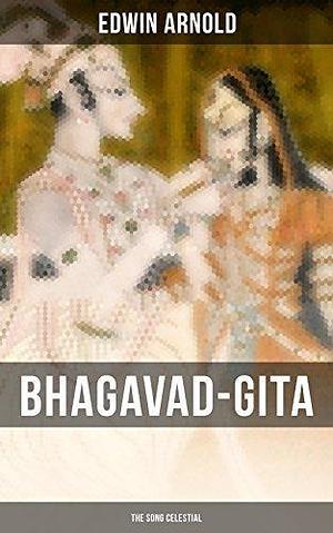 Bhagavad-Gita: The Song Celestial: Synthesis of the Brahmanical Concept of Dharma, Theistic Bhakti and Raja Yoga & Samkhya Philosophy by Krishna-Dwaipayana Vyasa, Krishna-Dwaipayana Vyasa, Edwin Arnold