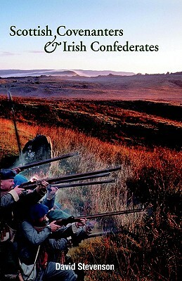 Scottish Covenanters and Irish Confederates: Scottish Irish Relations in the Mid Seventeenth Century by David Stevenson