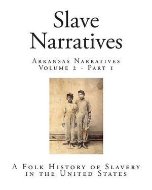 Slave Narratives: Arkansas Narratives Volume 2 - Part 1 by Federal Writers' Project