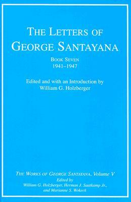 The Letters of George Santayana, Book Seven, 1941-1947: The Works of George Santayana, Volume V by George Santayana
